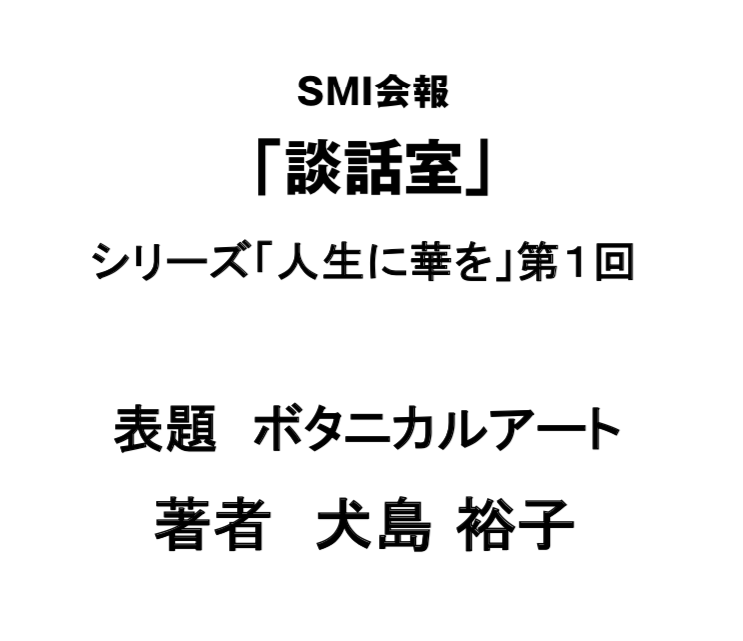 SMI会報 「談話室」シリーズ「人生に華を」第1回　表題 ボタニカルアート　著者 犬島 裕子